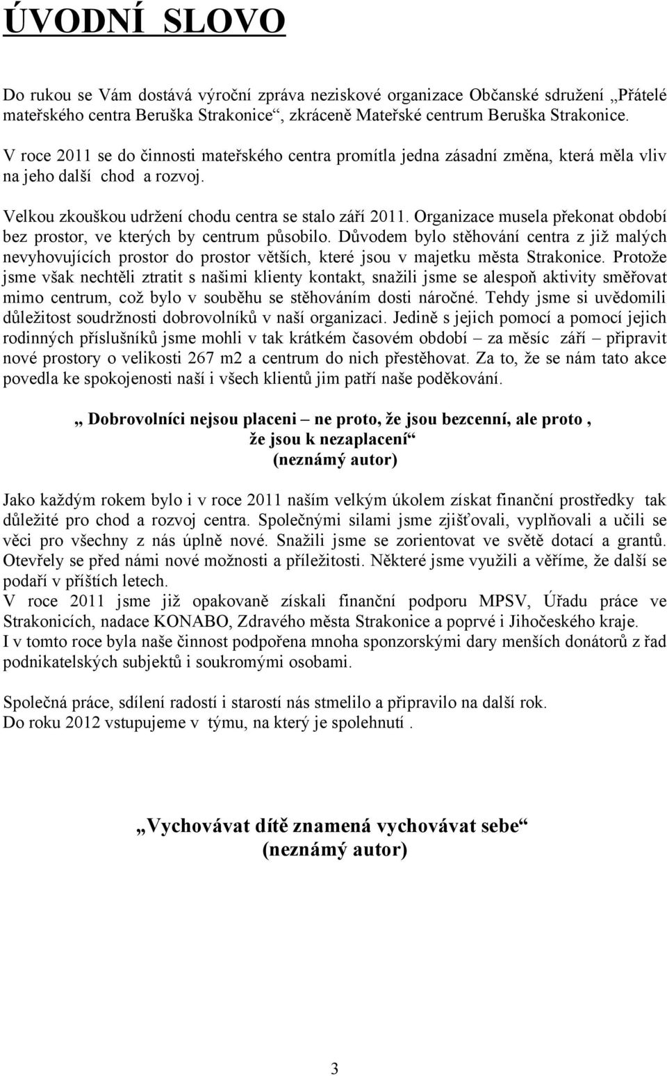 Organizace musela překonat období bez prostor, ve kterých by centrum působilo.