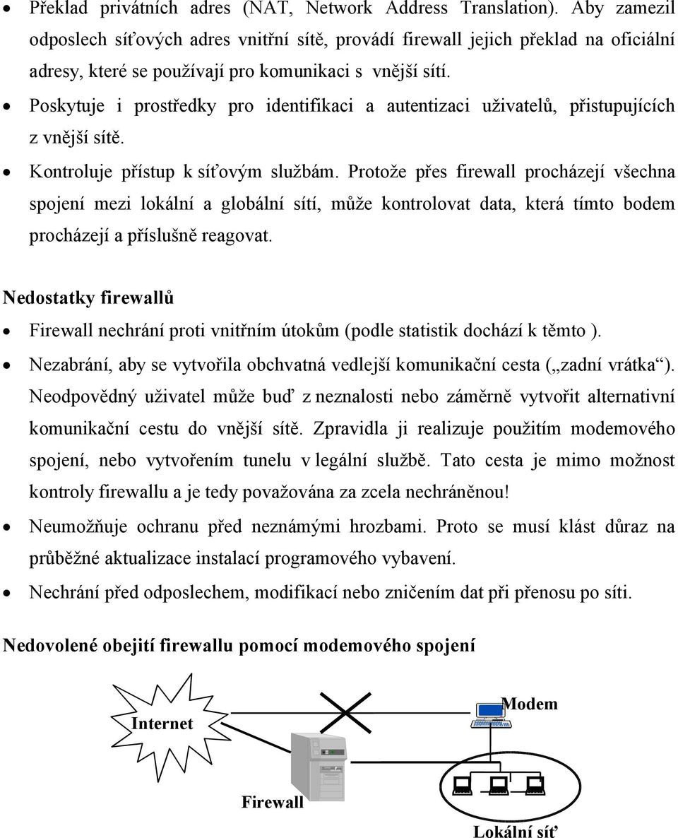 Poskytuje i prostředky pro identifikaci a autentizaci uživatelů, přistupujících z vnější sítě. Kontroluje přístup k síťovým službám.