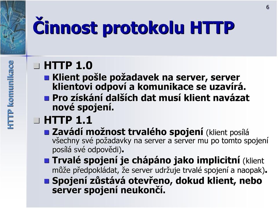 1 Zavádí možnost trvalého spojení (klient pos (klient posílá všechny své požadavky na server a server mu po tomto spojení posílá své odpovědi)