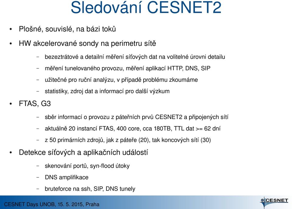 výzkum FTAS, G3 sběr informací o provozu z páteřních prvů CESNET2 a připojených sítí aktuálně 20 instancí FTAS, 400 core, cca 180TB, TTL dat >= 62 dní z 50