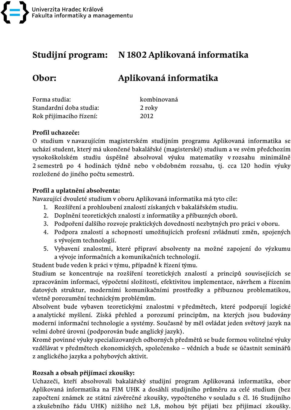 výuku matematiky v rozsahu minimálně 2 semestrů po 4 hodinách týdně nebo v obdobném rozsahu, tj. cca 120 hodin výuky rozložené do jiného počtu semestrů.