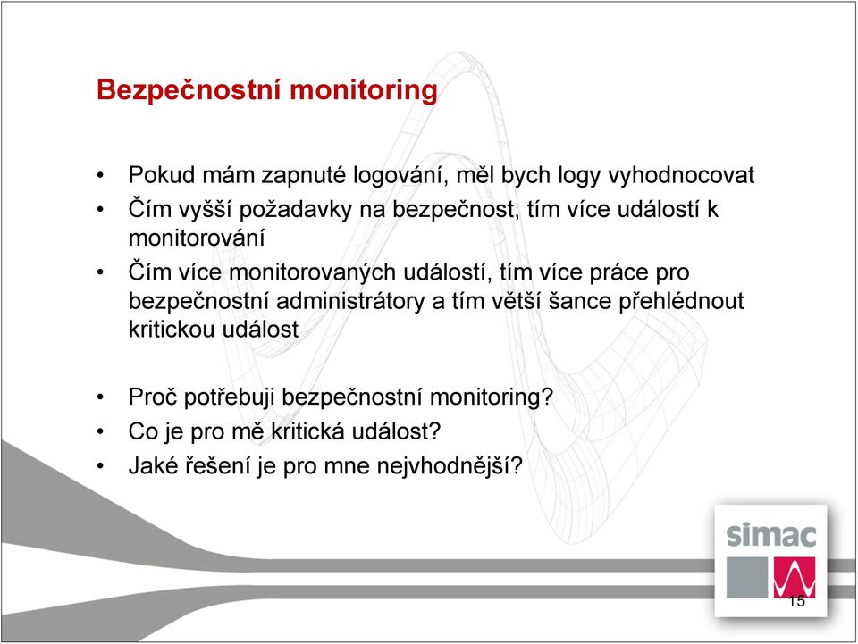 více práce pro bezpečnostní administrátory a tím větší šance přehlédnout kritickou událost Proč