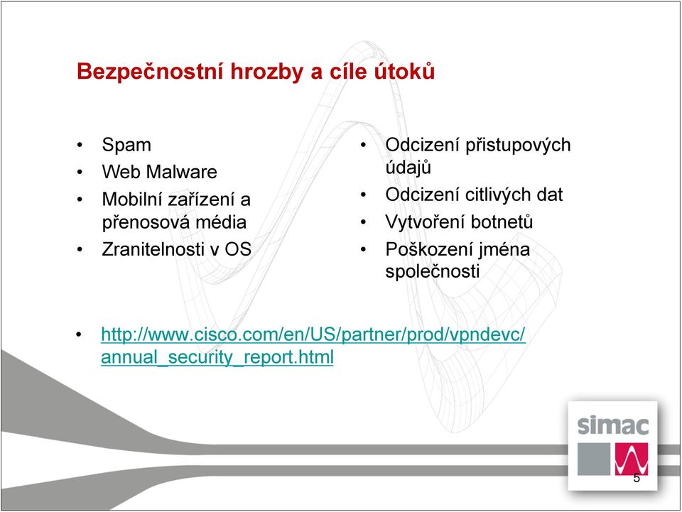 Odcizení citlivých dat Vytvoření botnetů Poškození jména společnosti