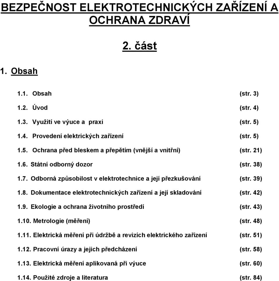 Odborná způsobilost v elektrotechnice a její přezkušování (str. 39) 1.8. Dokumentace elektrotechnických zařízení a její skladování (str. 42) 1.9. Ekologie a ochrana životního prostředí (str.