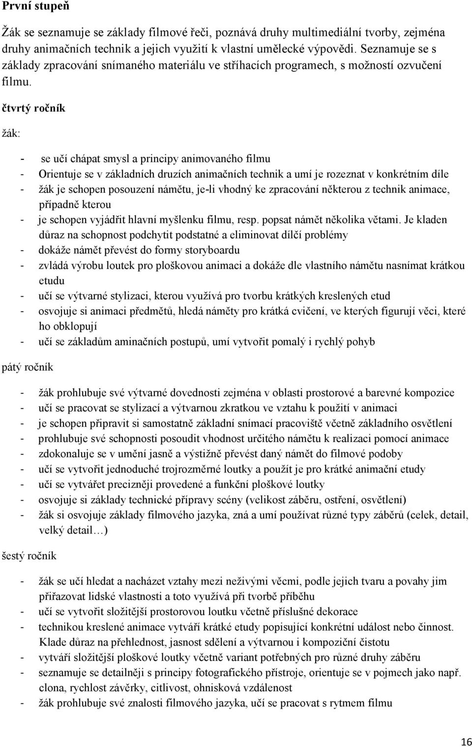 čtvrtý ročník žák: - se učí chápat smysl a principy animovaného filmu - Orientuje se v základních druzích animačních technik a umí je rozeznat v konkrétním díle - žák je schopen posouzení námětu,