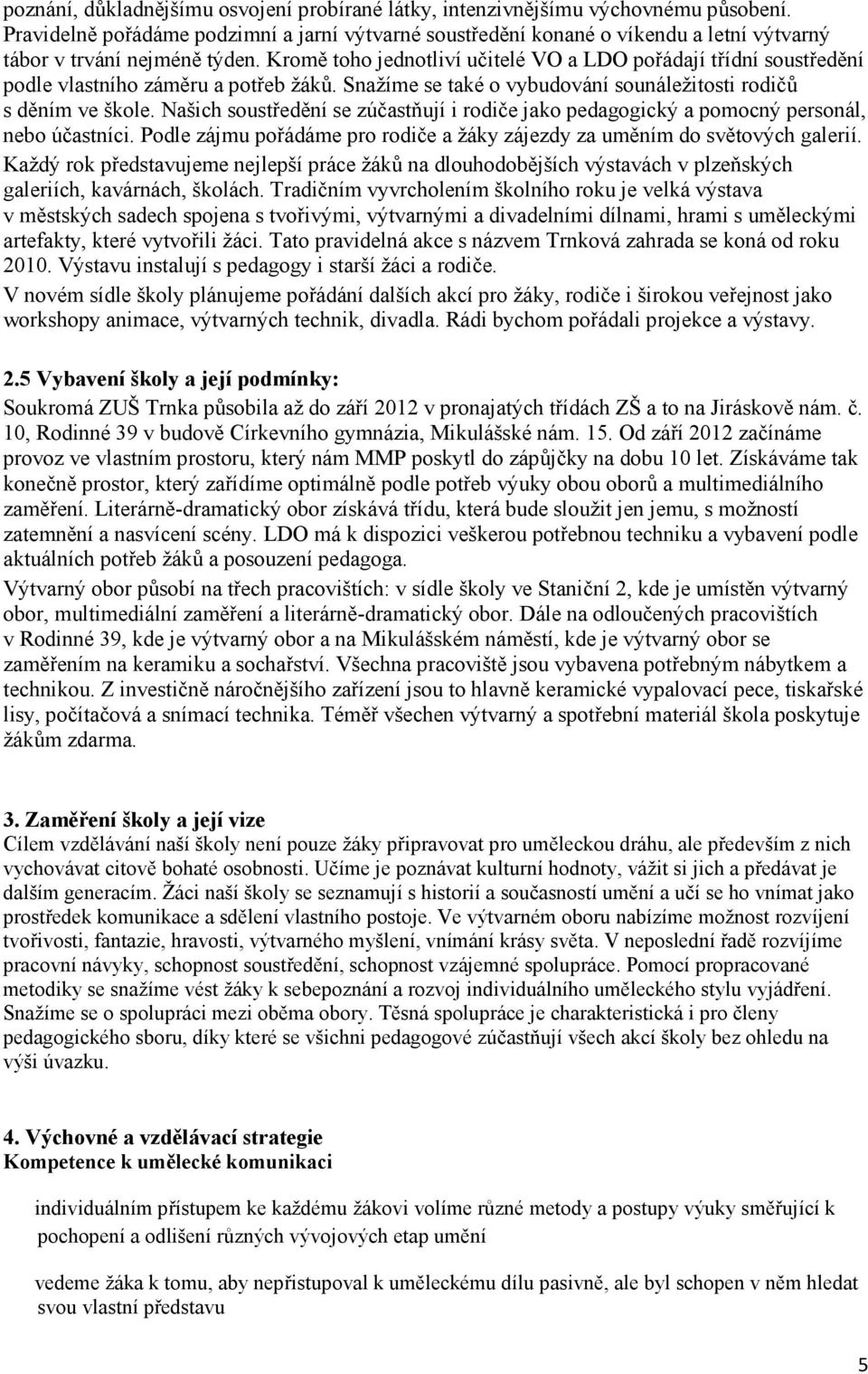 Kromě toho jednotliví učitelé VO a LDO pořádají třídní soustředění podle vlastního záměru a potřeb žáků. Snažíme se také o vybudování sounáležitosti rodičů s děním ve škole.