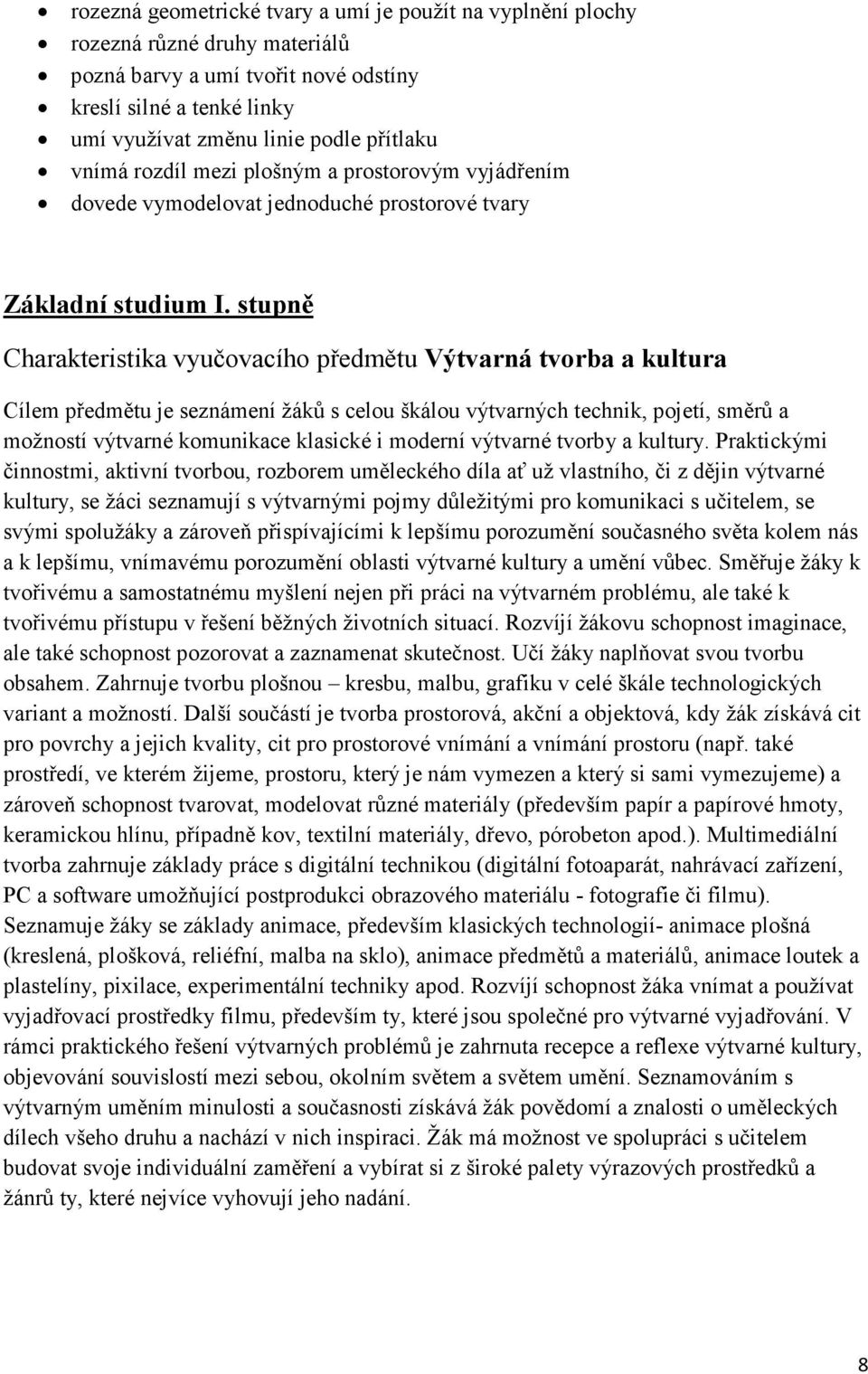 stupně Charakteristika vyučovacího předmětu Výtvarná tvorba a kultura Cílem předmětu je seznámení žáků s celou škálou výtvarných technik, pojetí, směrů a možností výtvarné komunikace klasické i