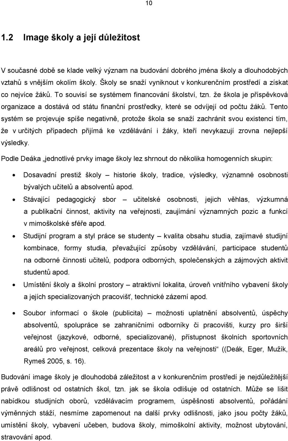 ţe škola je příspěvková organizace a dostává od státu finanční prostředky, které se odvíjejí od počtu ţáků.