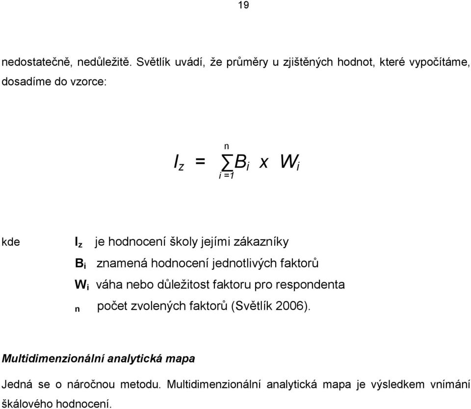 z je hodnocení školy jejími zákazníky B i znamená hodnocení jednotlivých faktorů W i váha nebo důleţitost faktoru