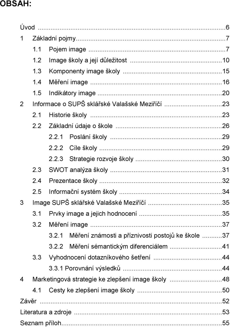 .. 30 2.3 SWOT analýza školy... 31 2.4 Prezentace školy... 32 2.5 Informační systém školy... 34 3 Image SUPŠ sklářské Valašské Meziříčí... 35 3.1 Prvky image a jejich hodnocení... 35 3.2 Měření image.