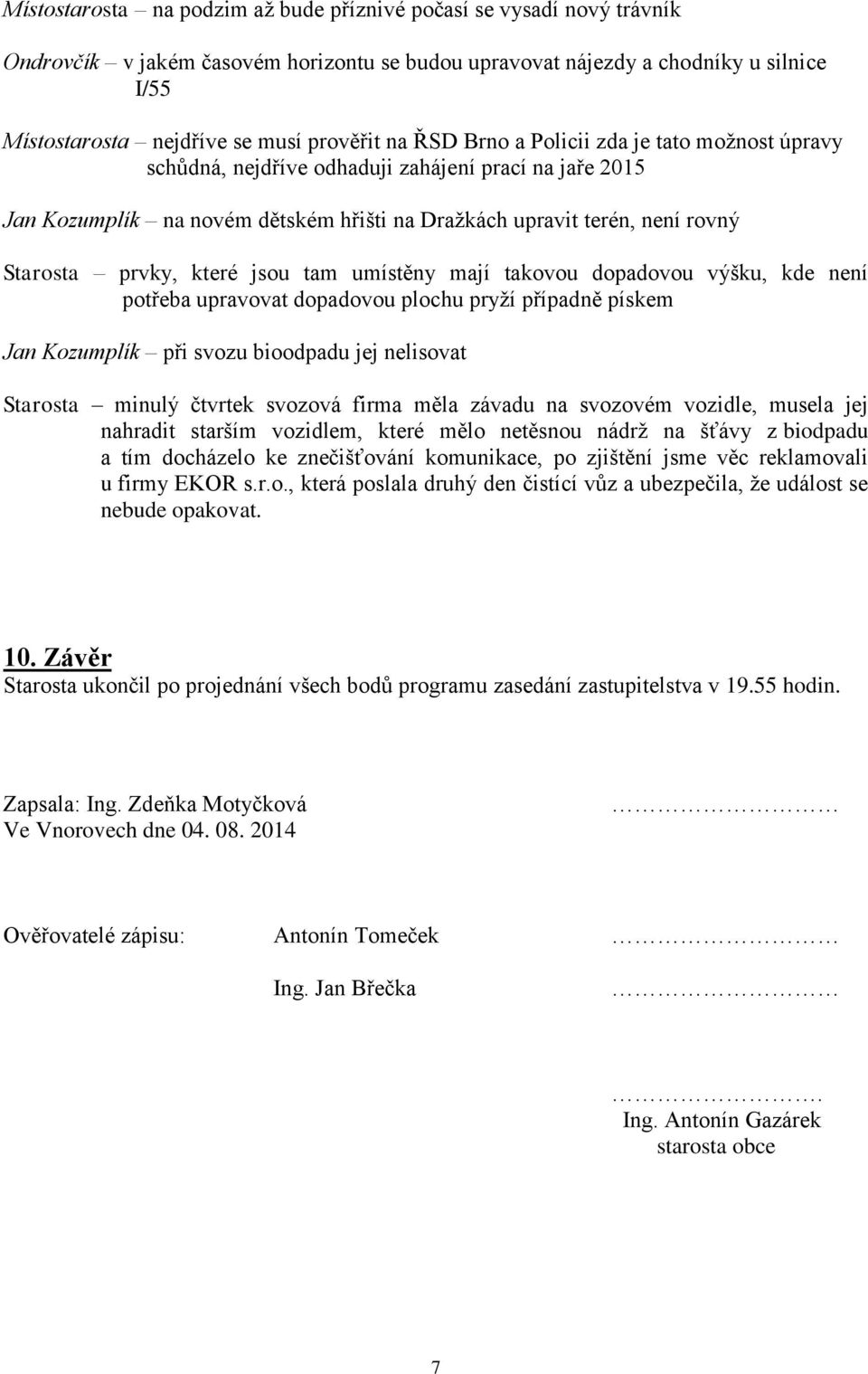 které jsou tam umístěny mají takovou dopadovou výšku, kde není potřeba upravovat dopadovou plochu pryží případně pískem Jan Kozumplík při svozu bioodpadu jej nelisovat Starosta minulý čtvrtek svozová