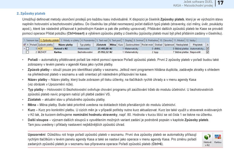 Do číselníku lze přidat neomezený počet dalších typů plateb (stravenky, cizí měny, úvěr, poukázky apod.), které lze následně přiřazovat k jednotlivým Kasám a pak dle potřeby upravovat).