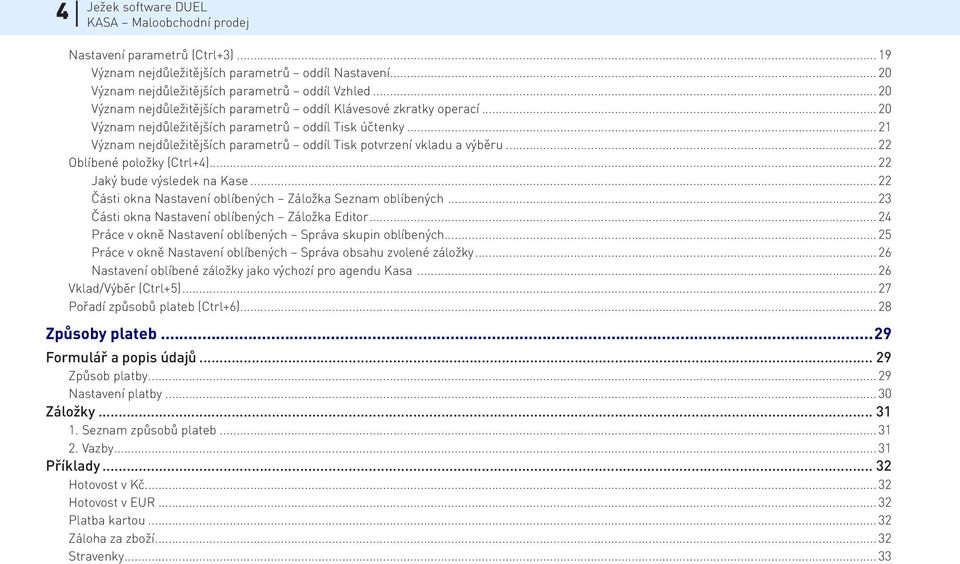 ..21 Význam nejdůležitějších parametrů oddíl Tisk potvrzení vkladu a výběru...22 Oblíbené položky (Ctrl+4)...22 Jaký bude výsledek na Kase...22 Části okna Nastavení oblíbených Záložka Seznam oblíbených.