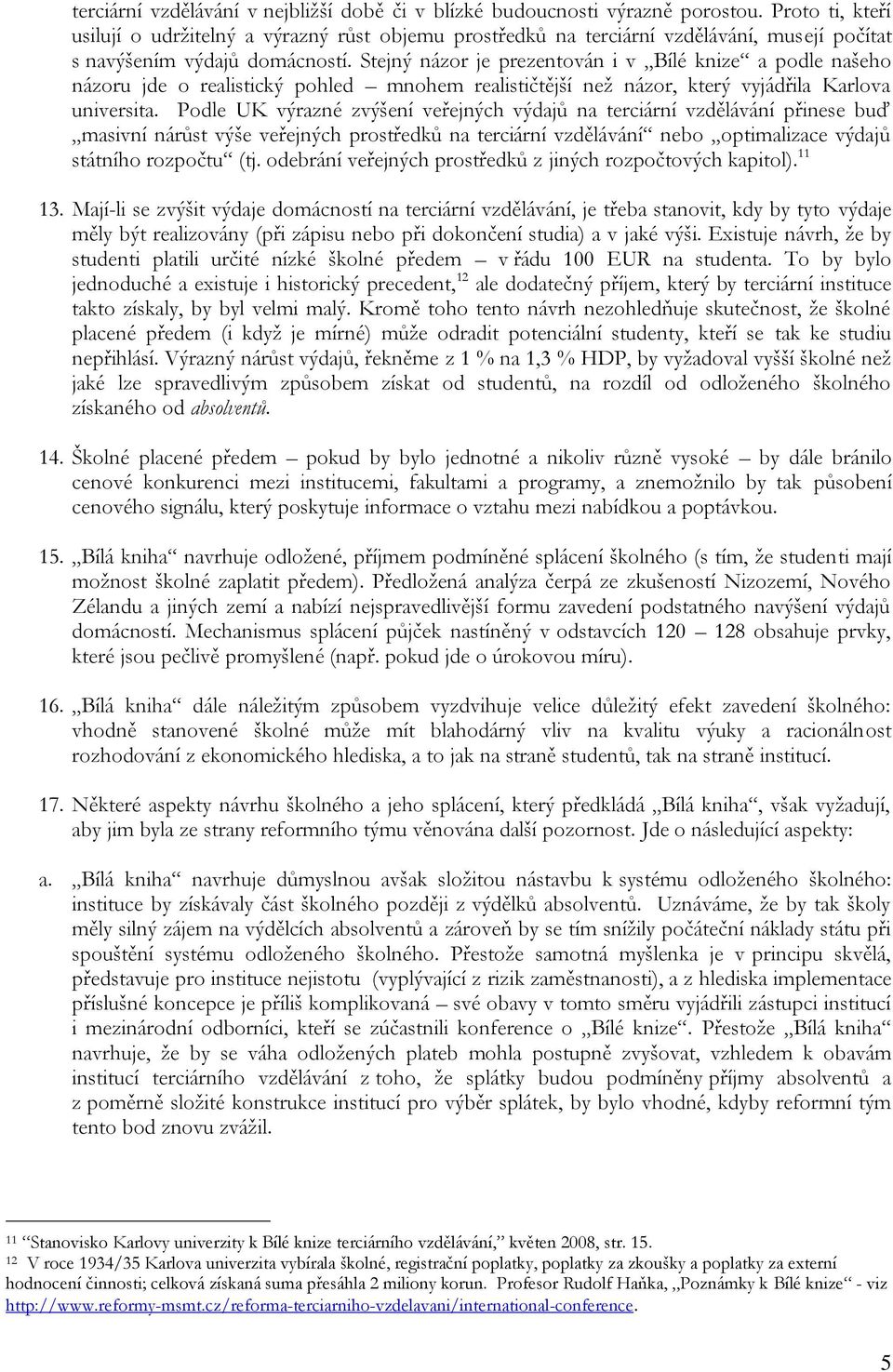 Stejný názor je prezentován i v Bílé knize a podle našeho názoru jde o realistický pohled mnohem realističtější než názor, který vyjádřila Karlova universita.