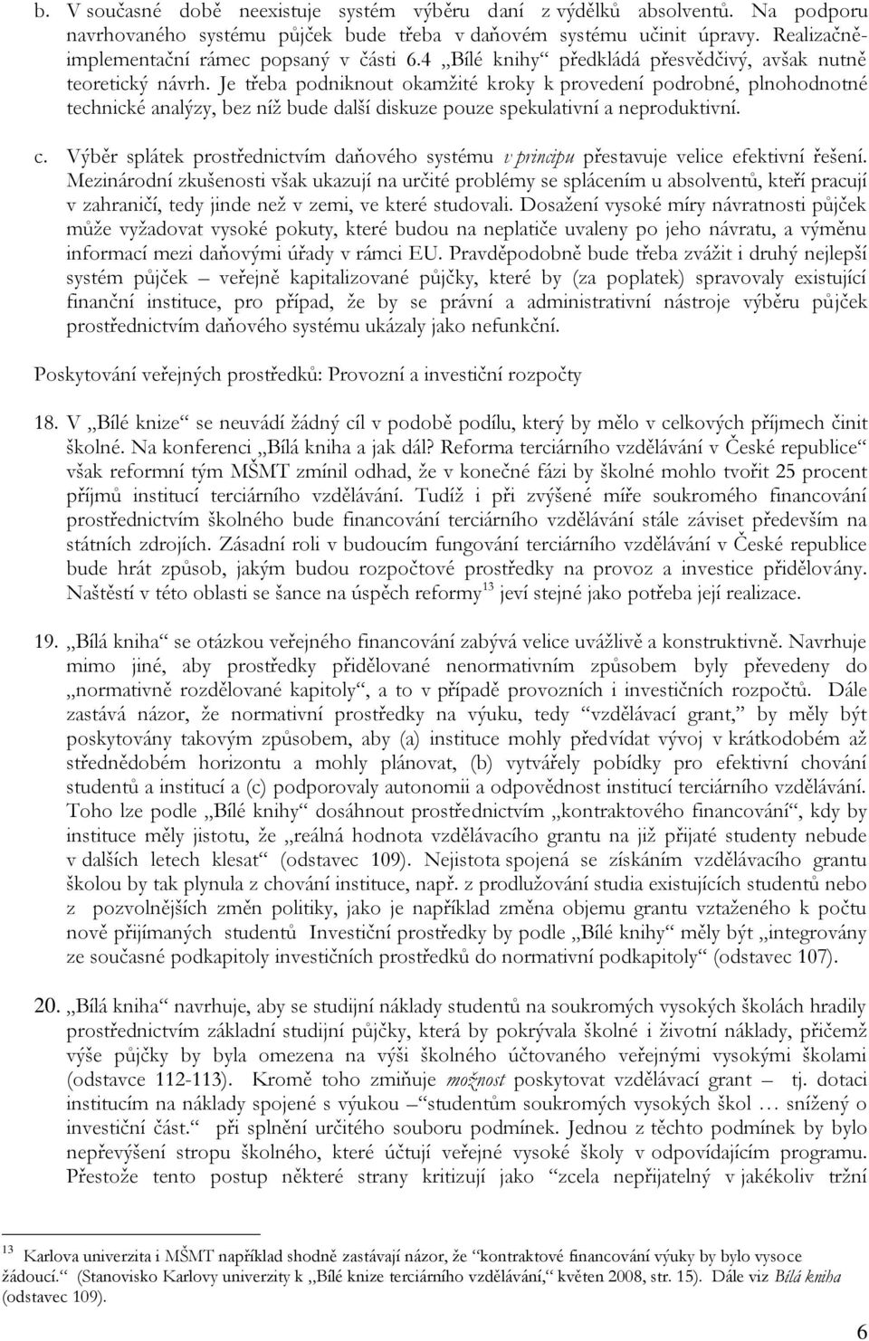 Je třeba podniknout okamžité kroky k provedení podrobné, plnohodnotné technické analýzy, bez níž bude další diskuze pouze spekulativní a neproduktivní. c.