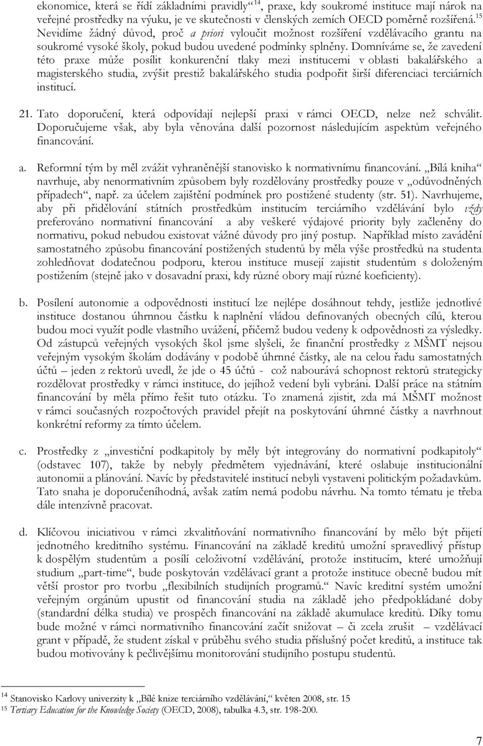 Domníváme se, že zavedení této praxe může posílit konkurenční tlaky mezi institucemi v oblasti bakalářského a magisterského studia, zvýšit prestiž bakalářského studia podpořit širší diferenciaci