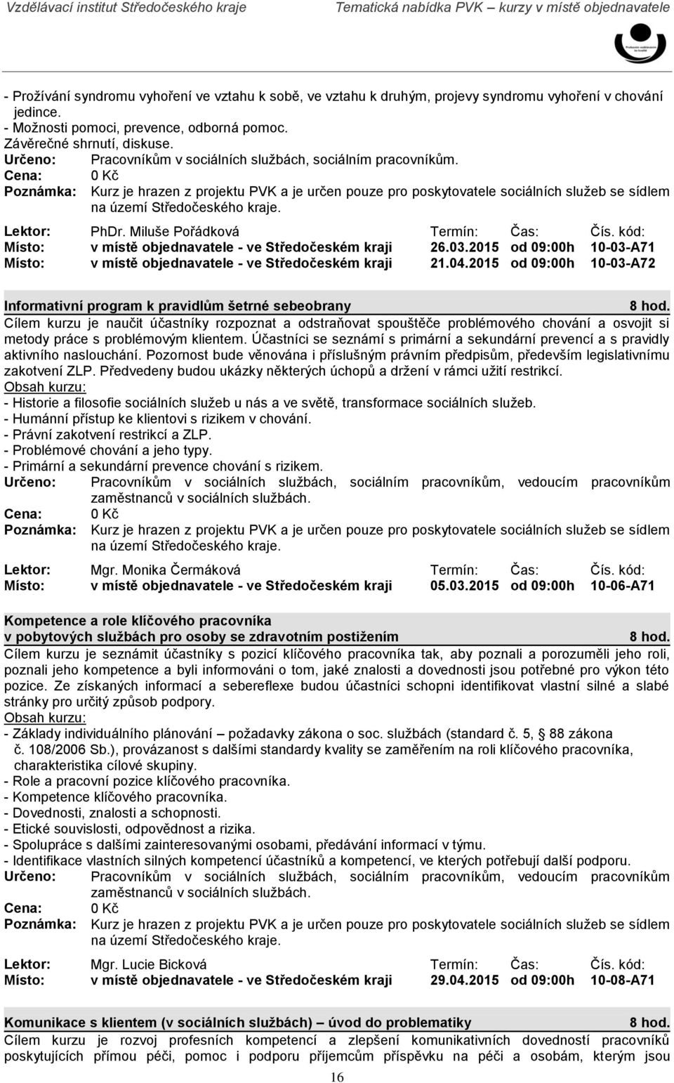 kód: Místo: v místě objednavatele - ve Středočeském i 26.03.2015 od 09:00h 10-03-A71 Místo: v místě objednavatele - ve Středočeském i 21.04.