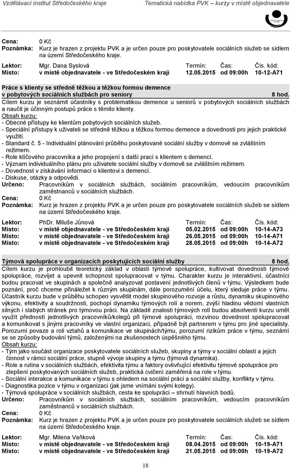 pobytových sociálních službách a naučit je účinným postupů práce s těmito klienty. - Obecné přístupy ke klientům pobytových sociálních služeb.