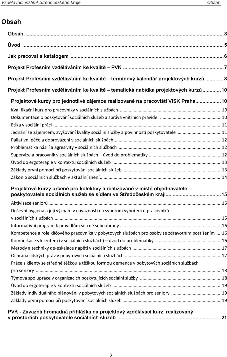 .. 10 Kvalifikační kurz pro pracovníky v sociálních službách... 10 Dokumentace o poskytování sociálních služeb a správa vnitřních pravidel... 10 Etika v sociální práci.