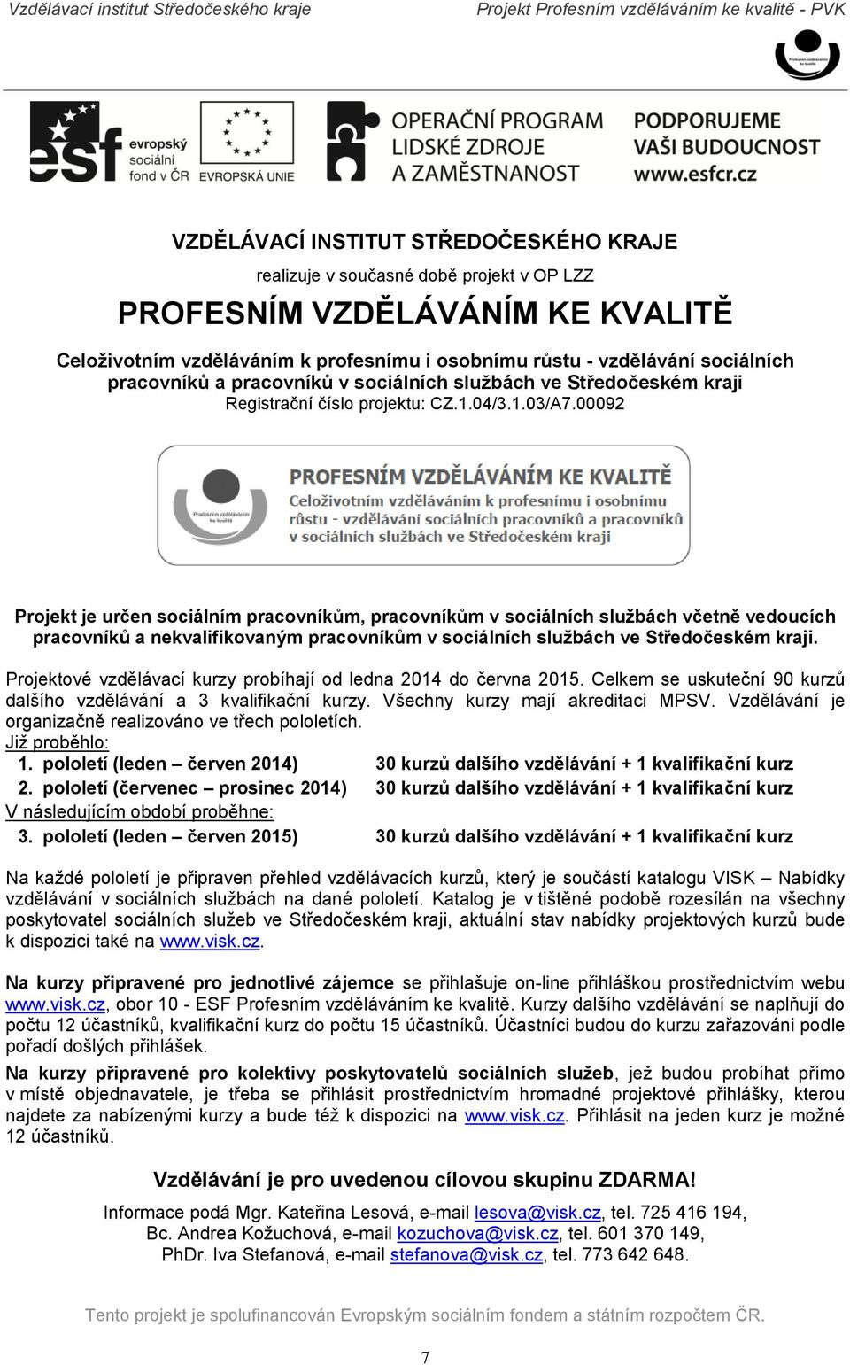 00092 Projekt je určen sociálním pracovníkům, pracovníkům v sociálních službách včetně vedoucích pracovníků a nekvalifikovaným pracovníkům v sociálních službách ve Středočeském i.