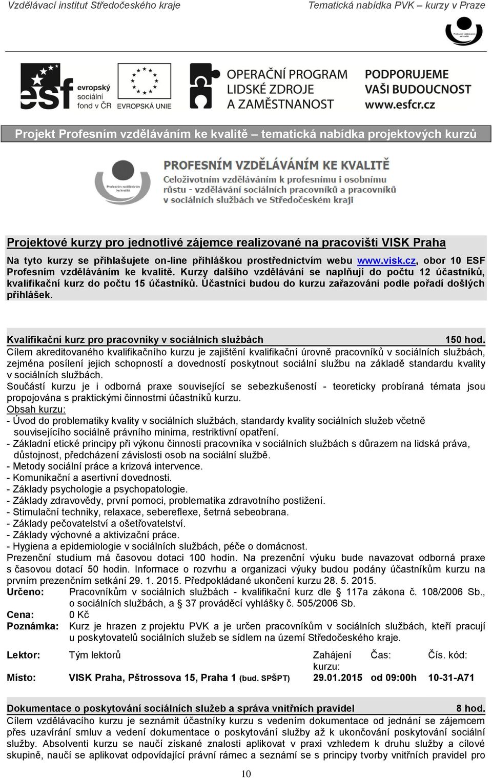 Kurzy dalšího vzdělávání se naplňují do počtu 12 účastníků, kvalifikační kurz do počtu 15 účastníků. Účastníci budou do kurzu zařazováni podle pořadí došlých přihlášek.