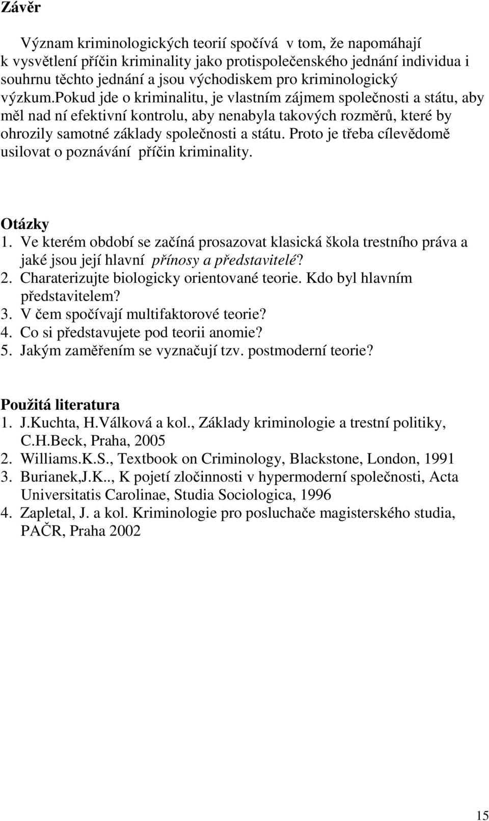 pokud jde o kriminalitu, je vlastním zájmem společnosti a státu, aby měl nad ní efektivní kontrolu, aby nenabyla takových rozměrů, které by ohrozily samotné základy společnosti a státu.