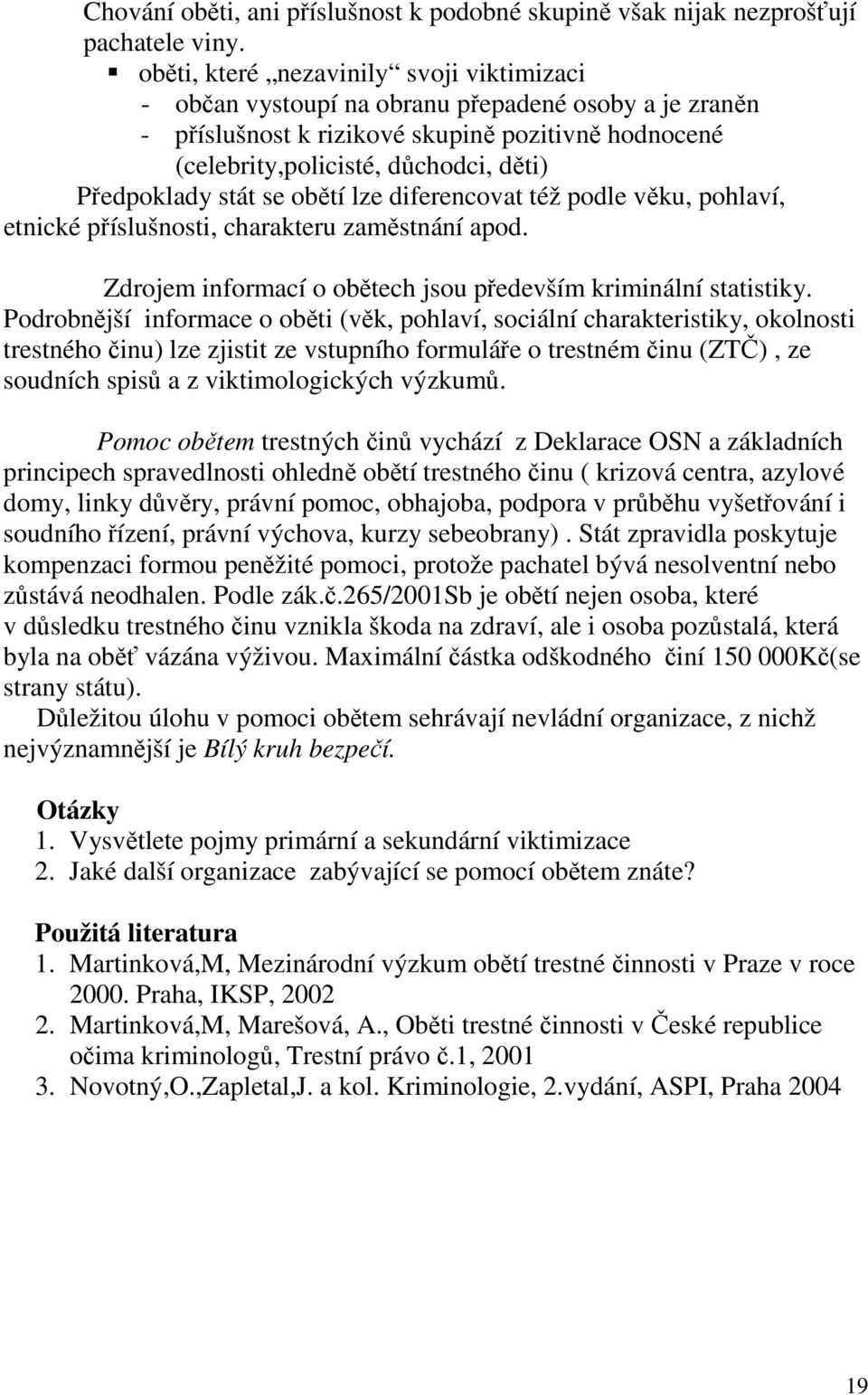 stát se obětí lze diferencovat též podle věku, pohlaví, etnické příslušnosti, charakteru zaměstnání apod. Zdrojem informací o obětech jsou především kriminální statistiky.