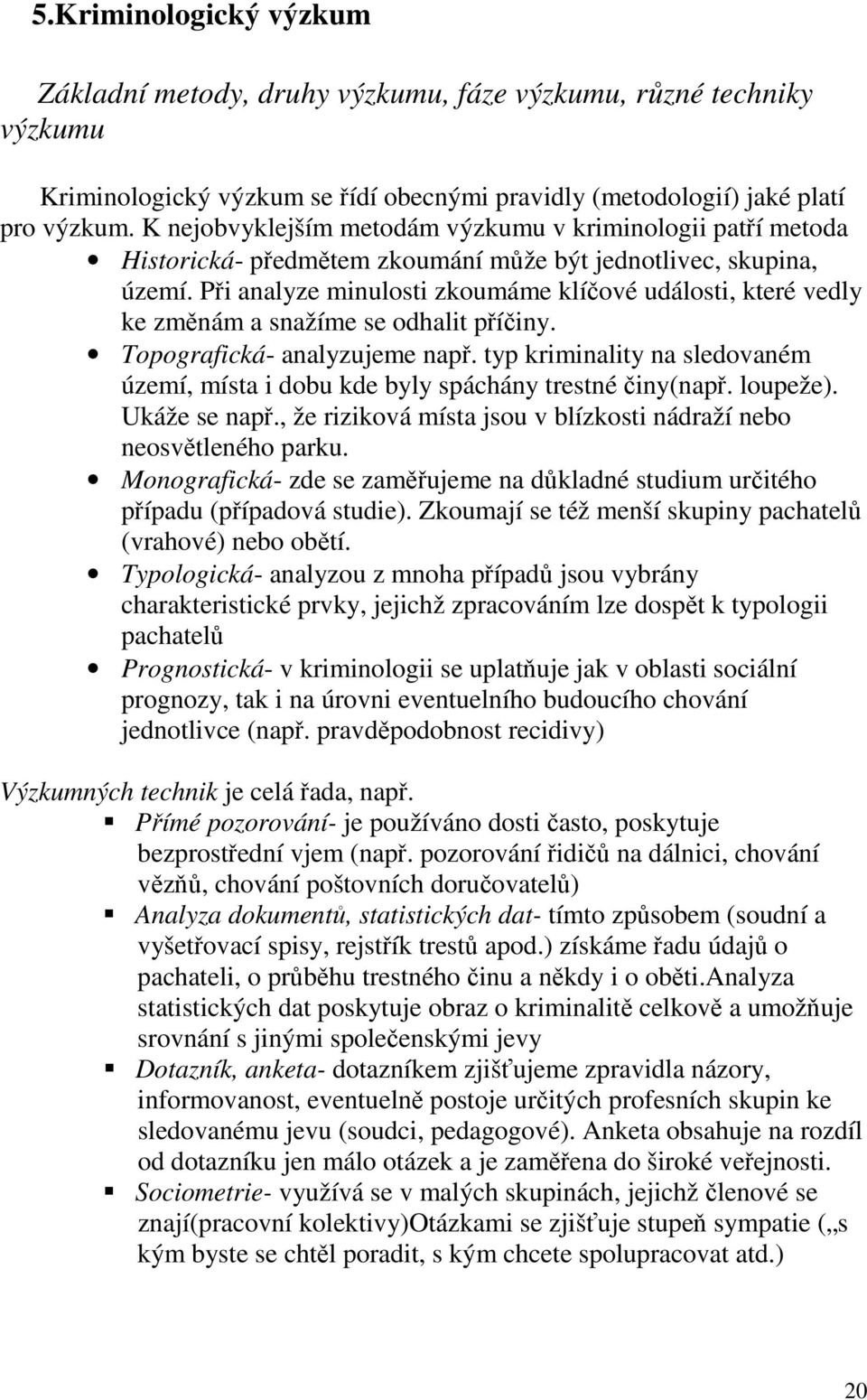 Při analyze minulosti zkoumáme klíčové události, které vedly ke změnám a snažíme se odhalit příčiny. Topografická- analyzujeme např.