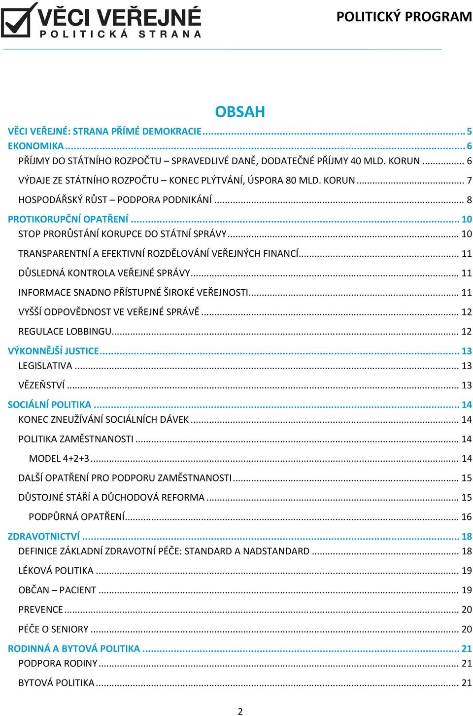 .. 10 TRANSPARENTNÍ A EFEKTIVNÍ ROZDĚLOVÁNÍ VEŘEJNÝCH FINANCÍ... 11 DŮSLEDNÁ KONTROLA VEŘEJNÉ SPRÁVY... 11 INFORMACE SNADNO PŘÍSTUPNÉ ŠIROKÉ VEŘEJNOSTI... 11 VYŠŠÍ ODPOVĚDNOST VE VEŘEJNÉ SPRÁVĚ.