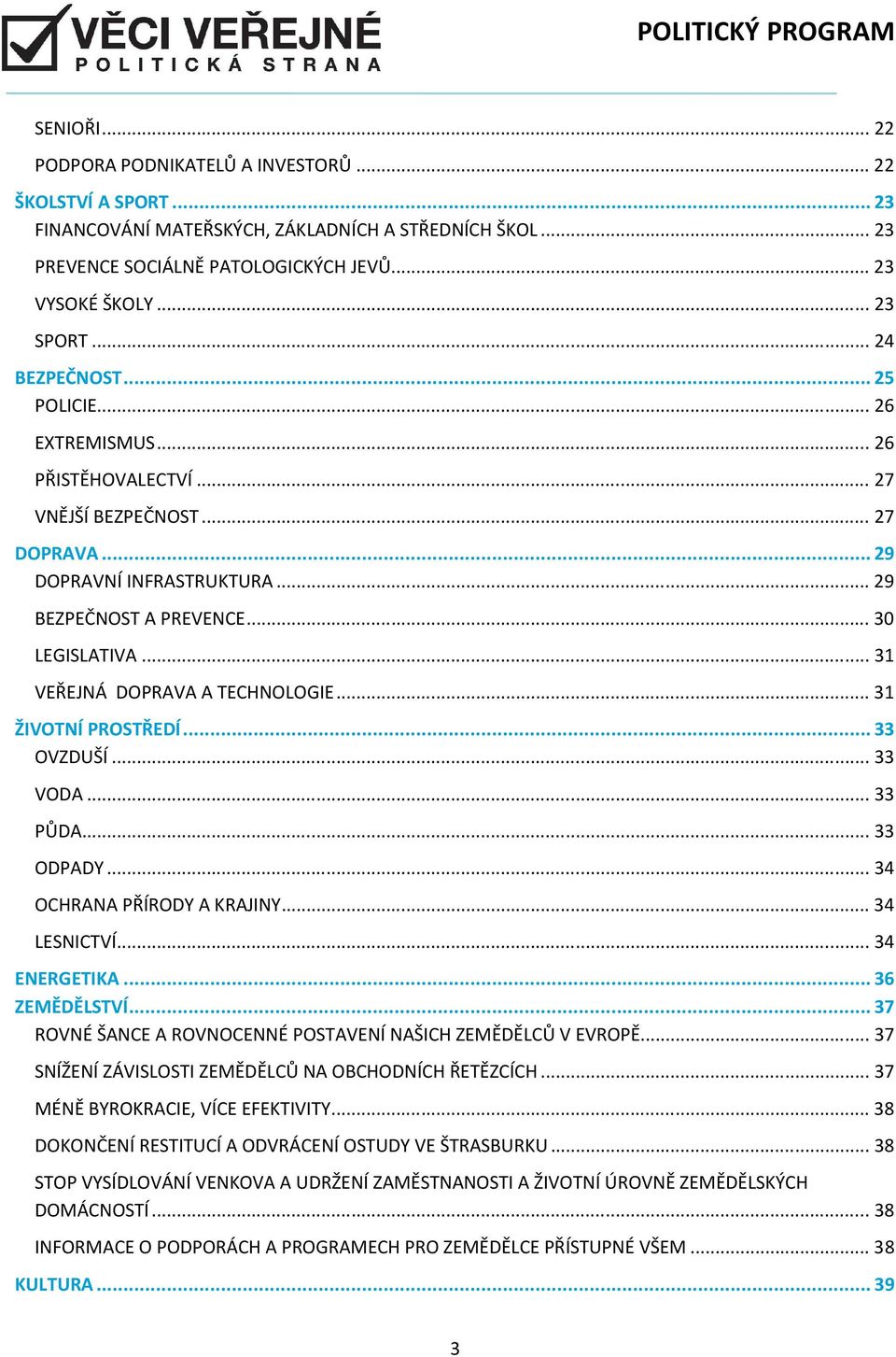 .. 31 VEŘEJNÁ DOPRAVA A TECHNOLOGIE... 31 ŽIVOTNÍ PROSTŘEDÍ... 33 OVZDUŠÍ... 33 VODA... 33 PŮDA... 33 ODPADY... 34 OCHRANA PŘÍRODY A KRAJINY... 34 LESNICTVÍ... 34 ENERGETIKA... 36 ZEMĚDĚLSTVÍ.