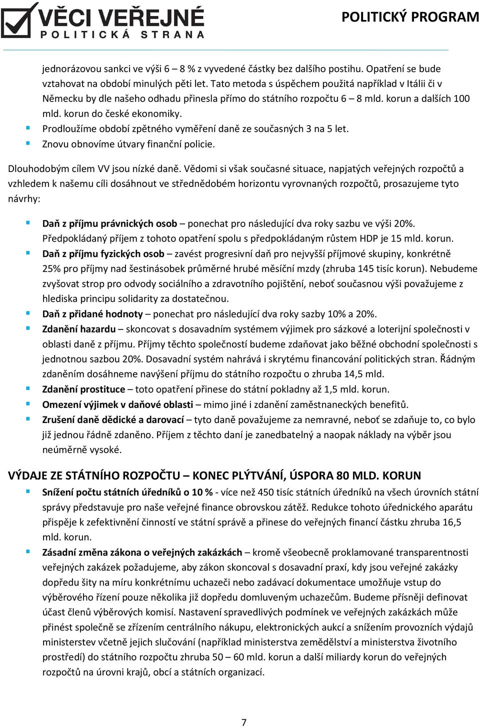 Prodloužíme období zpětného vyměření daně ze současných 3 na 5 let. Znovu obnovíme útvary finanční policie. Dlouhodobým cílem VV jsou nízké daně.