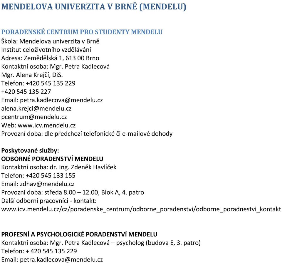 cz alena.krejci@mendelu.cz pcentrum@mendelu.cz Web: www.icv.mendelu.cz Provozní doba: dle předchozí telefonické či e-mailové dohody ODBORNÉ PORADENSTVÍ MENDELU Kontaktní osoba: dr. Ing.