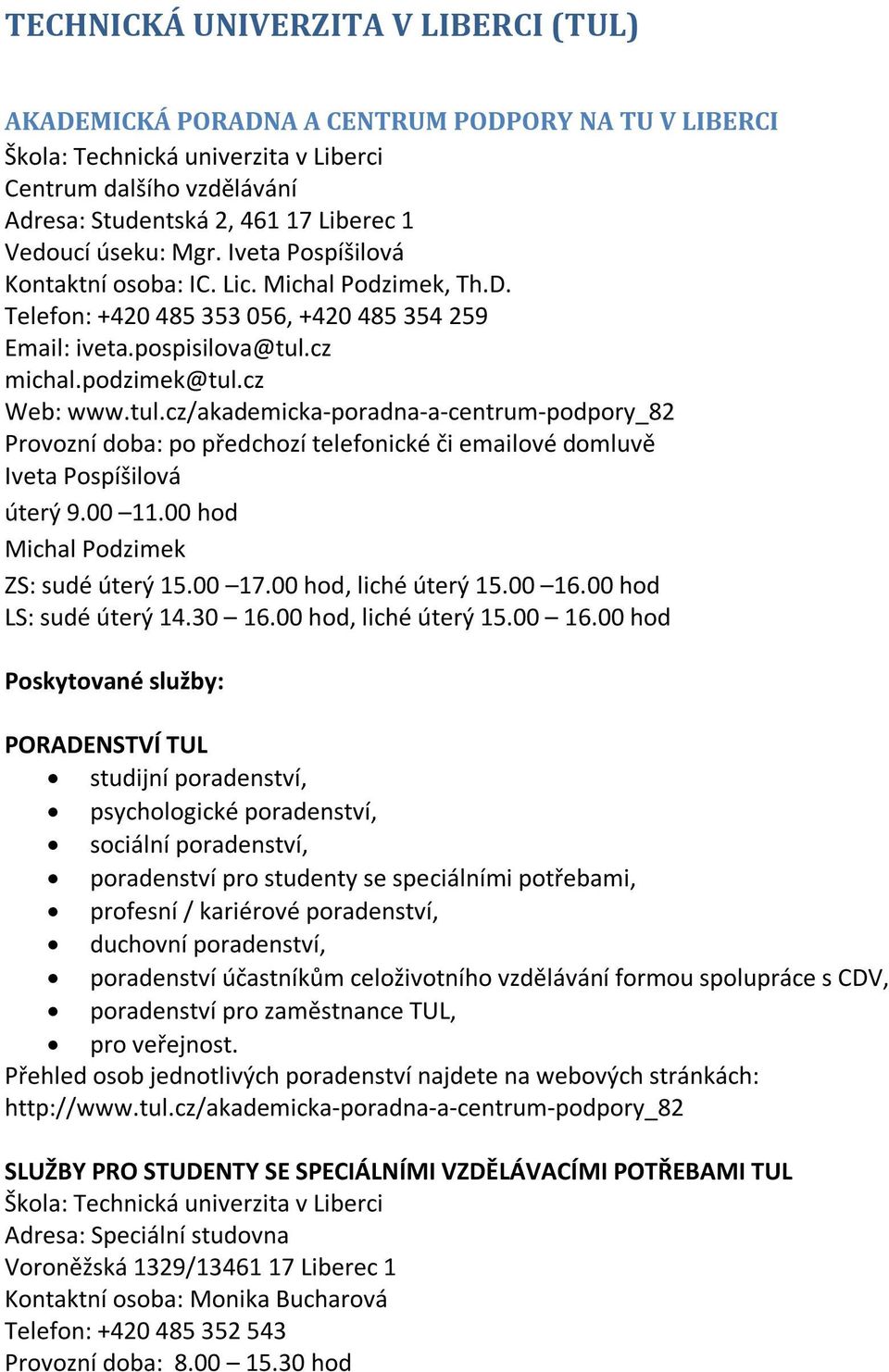 cz michal.podzimek@tul.cz Web: www.tul.cz/akademicka-poradna-a-centrum-podpory_82 Provozní doba: po předchozí telefonické či emailové domluvě Iveta Pospíšilová úterý 9.00 11.