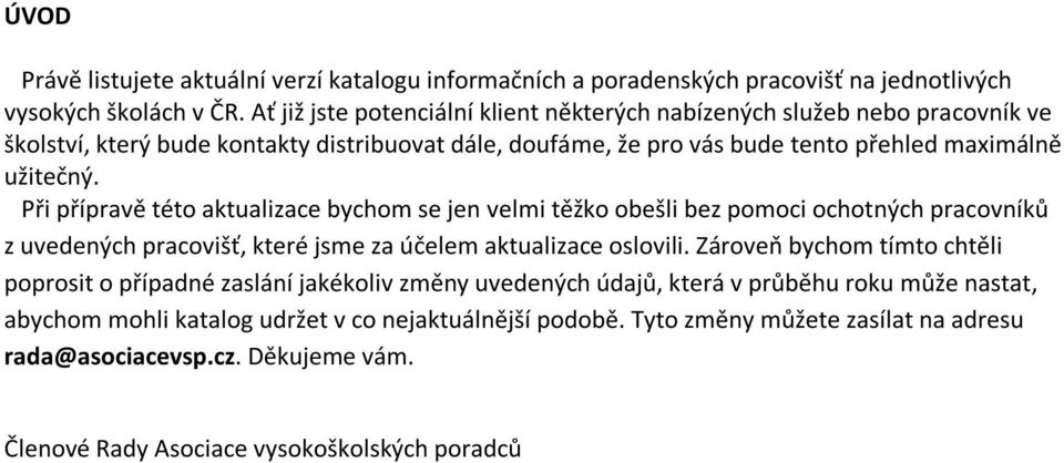 Při přípravě této aktualizace bychom se jen velmi těžko obešli bez pomoci ochotných pracovníků z uvedených pracovišť, které jsme za účelem aktualizace oslovili.