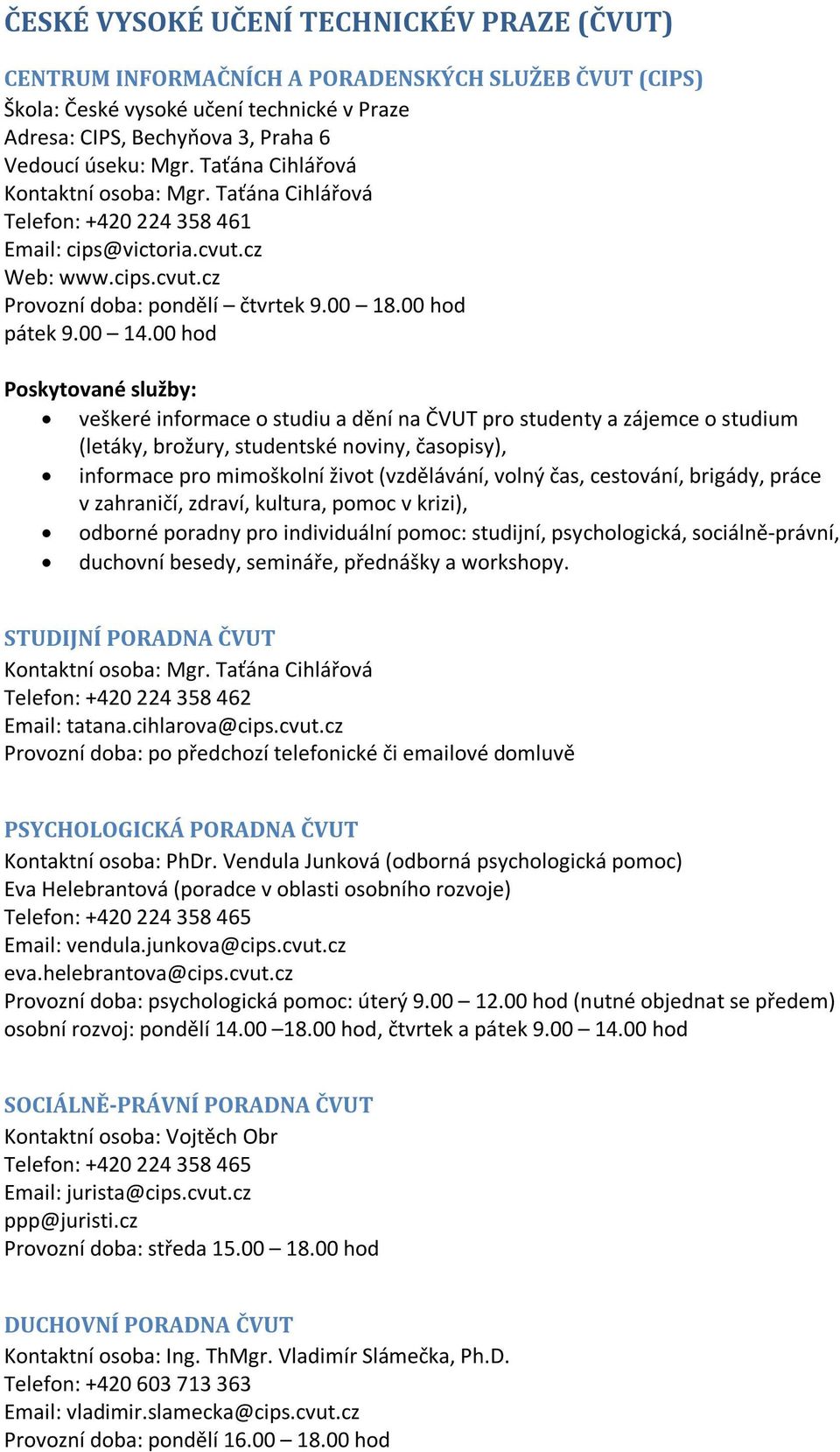 00 hod veškeré informace o studiu a dění na ČVUT pro studenty a zájemce o studium (letáky, brožury, studentské noviny, časopisy), informace pro mimoškolní život (vzdělávání, volný čas, cestování,