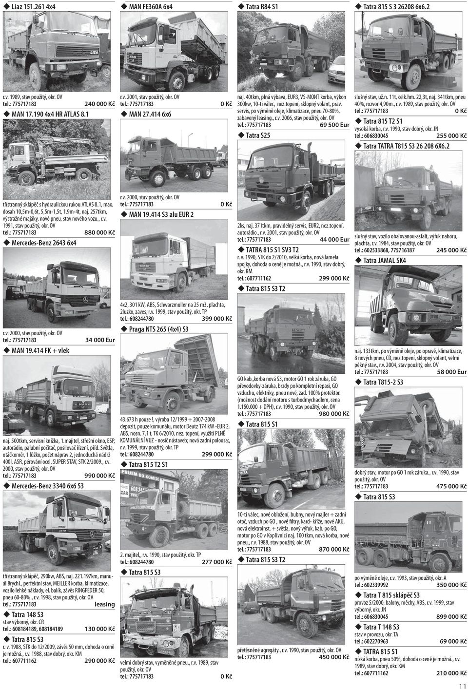 n. 11t, celk.hm. 22,3t, naj. 341tkm, pneu 40%, rozvor 4,90m., r.v. 1989, stav Tatra 815 T2 S1 vysoká korba, r.v. 1990, stav dobrý, okr. JN 255 00 Tatra TATRA T815 S3 26 208 6X6.