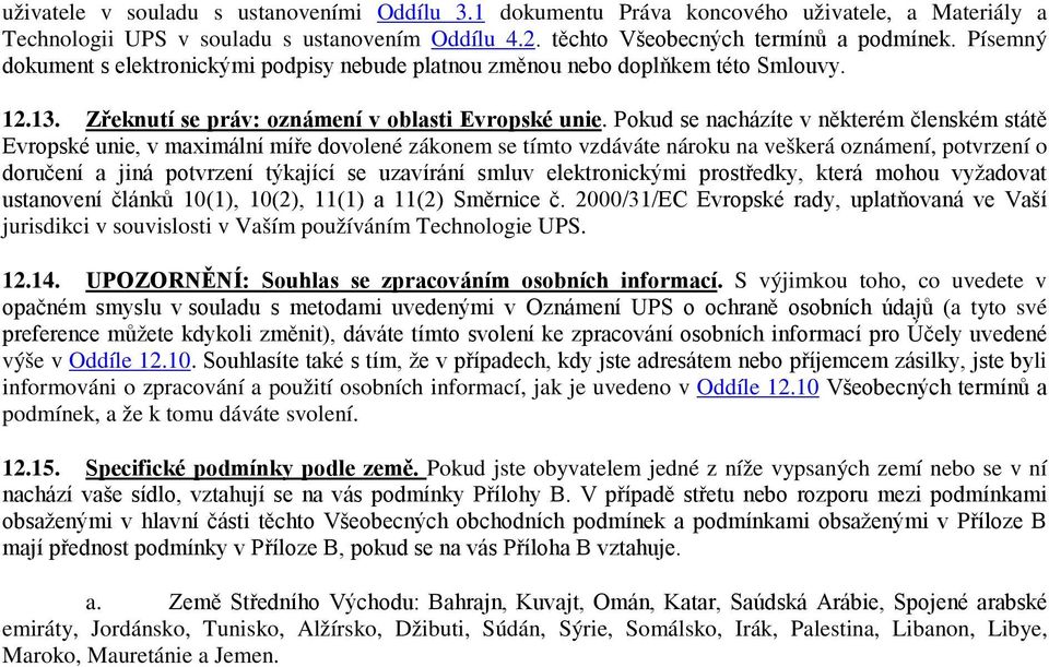 Pokud se nacházíte v některém členském státě Evropské unie, v maximální míře dovolené zákonem se tímto vzdáváte nároku na veškerá oznámení, potvrzení o doručení a jiná potvrzení týkající se uzavírání