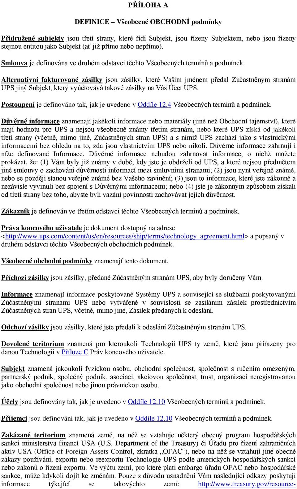 Alternativní fakturované zásilky jsou zásilky, které Vaším jménem předal Zúčastněným stranám UPS jiný Subjekt, který vyúčtovává takové zásilky na Váš Účet UPS.