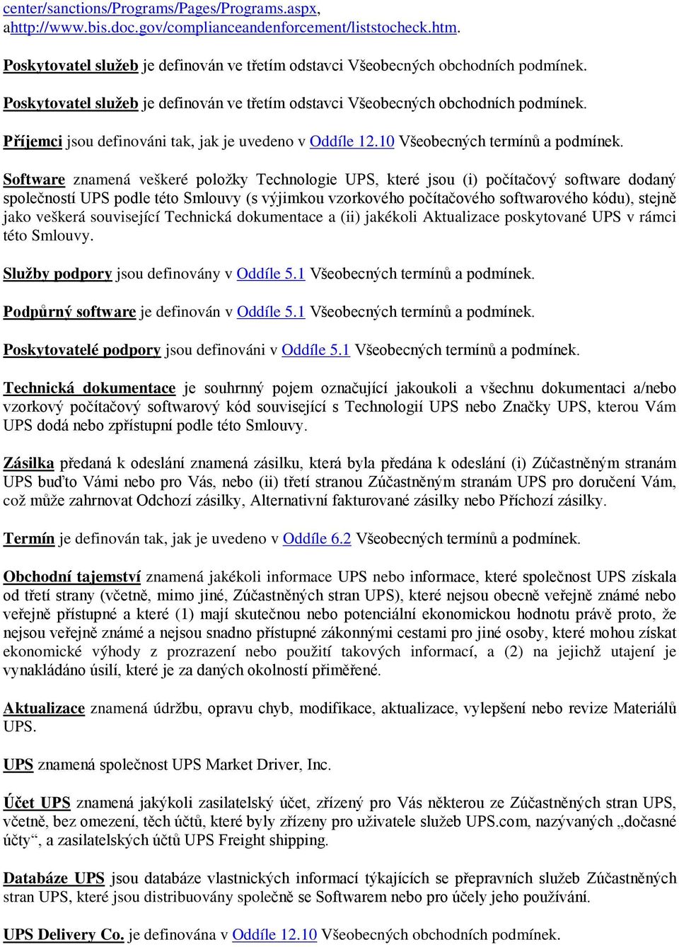 Software znamená veškeré položky Technologie UPS, které jsou (i) počítačový software dodaný společností UPS podle této Smlouvy (s výjimkou vzorkového počítačového softwarového kódu), stejně jako