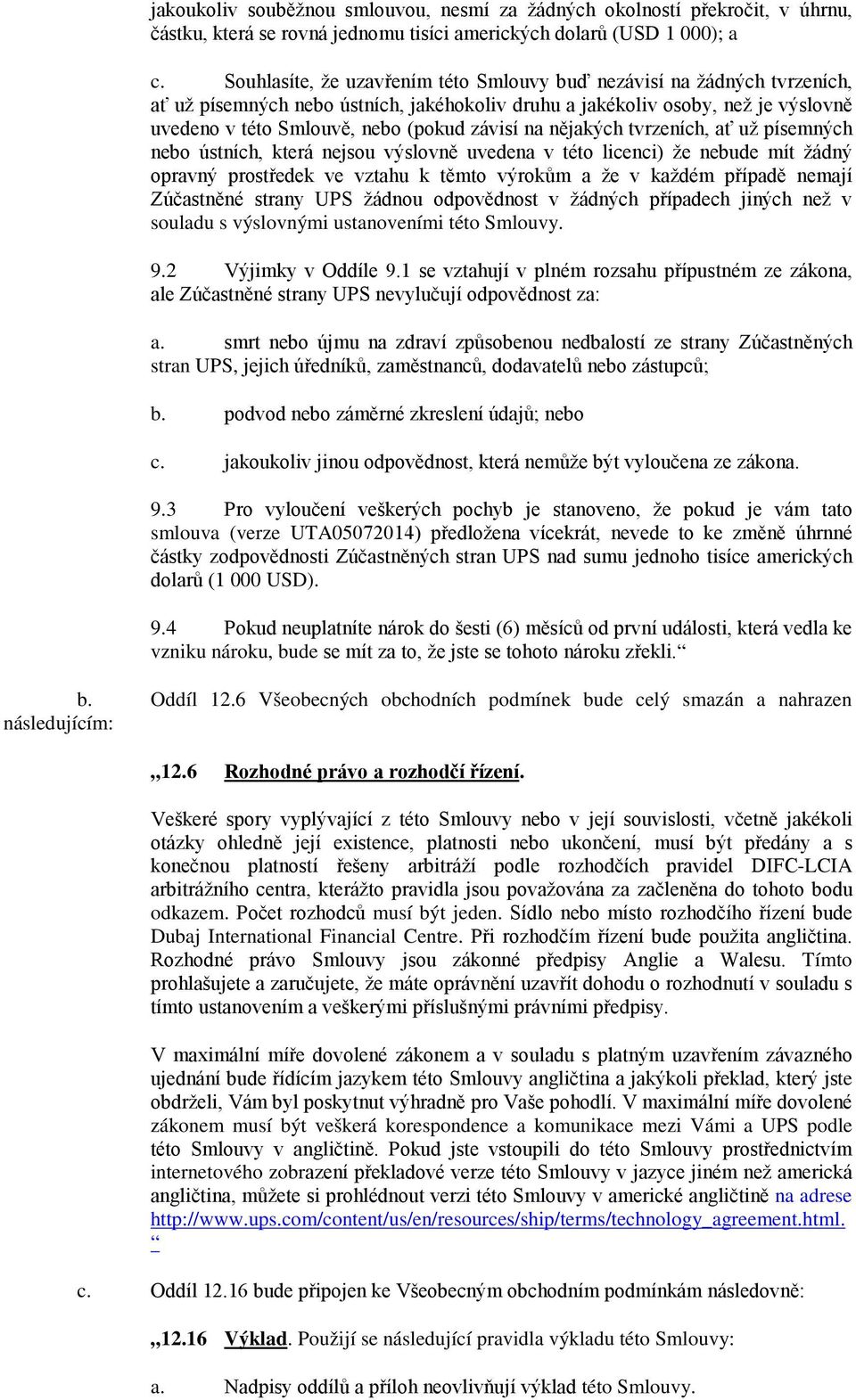 na nějakých tvrzeních, ať už písemných nebo ústních, která nejsou výslovně uvedena v této licenci) že nebude mít žádný opravný prostředek ve vztahu k těmto výrokům a že v každém případě nemají