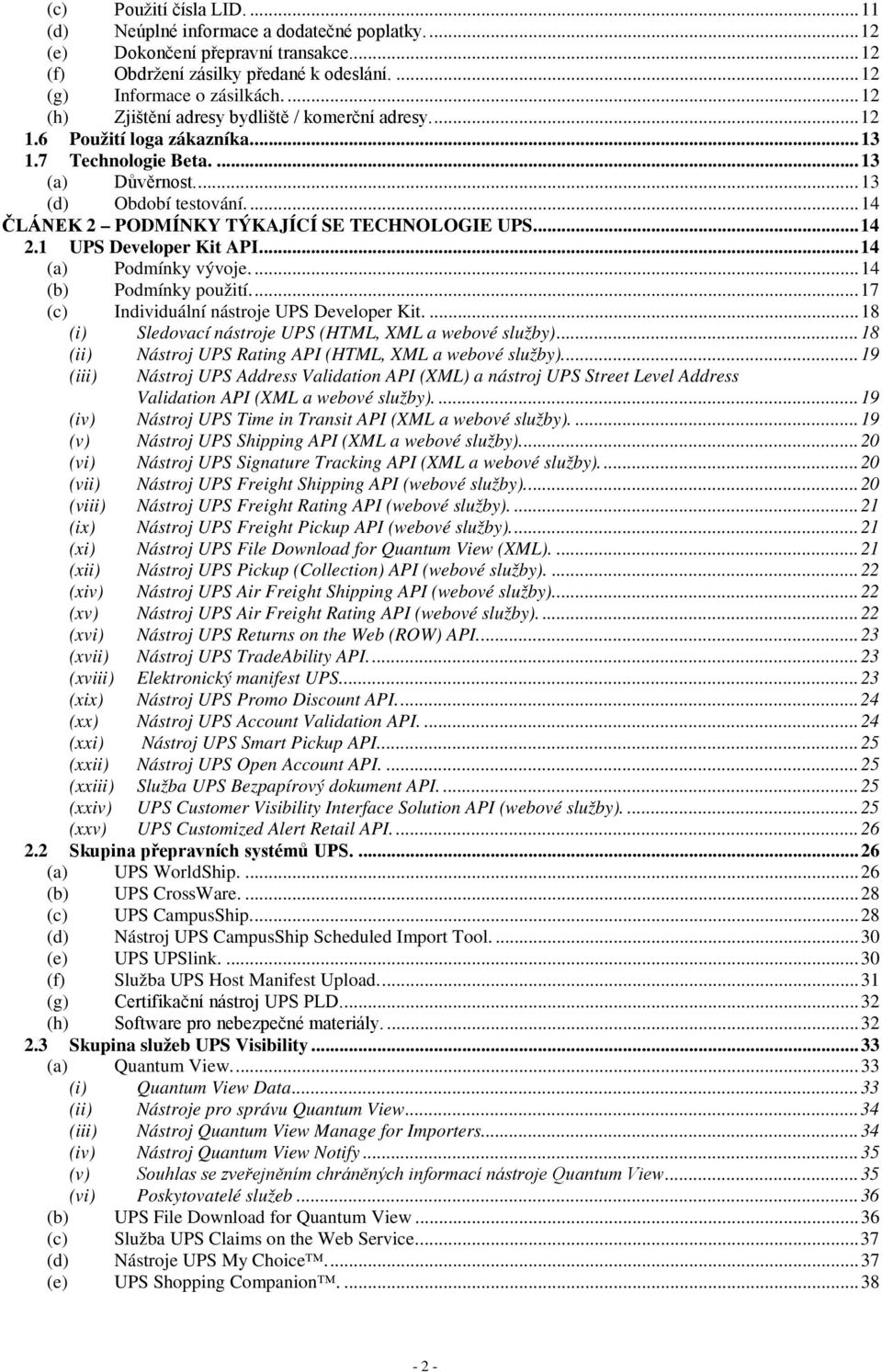 ... 14 ČLÁNEK 2 PODMÍNKY TÝKAJÍCÍ SE TECHNOLOGIE UPS... 14 2.1 UPS Developer Kit API... 14 (a) Podmínky vývoje.... 14 (b) Podmínky použití.... 17 (c) Individuální nástroje UPS Developer Kit.