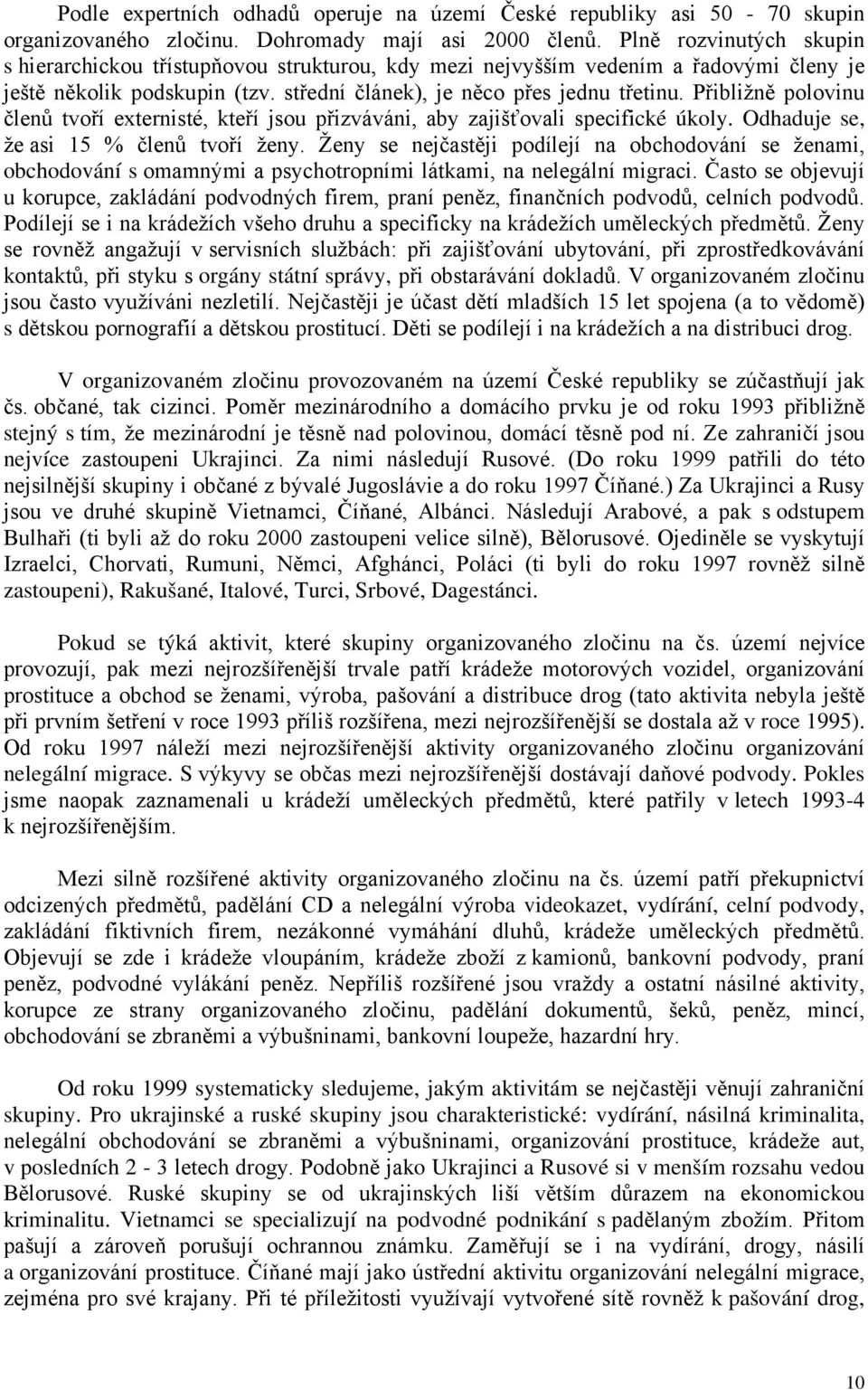 Přibližně polovinu členů tvoří externisté, kteří jsou přizváváni, aby zajišťovali specifické úkoly. Odhaduje se, že asi 15 % členů tvoří ženy.