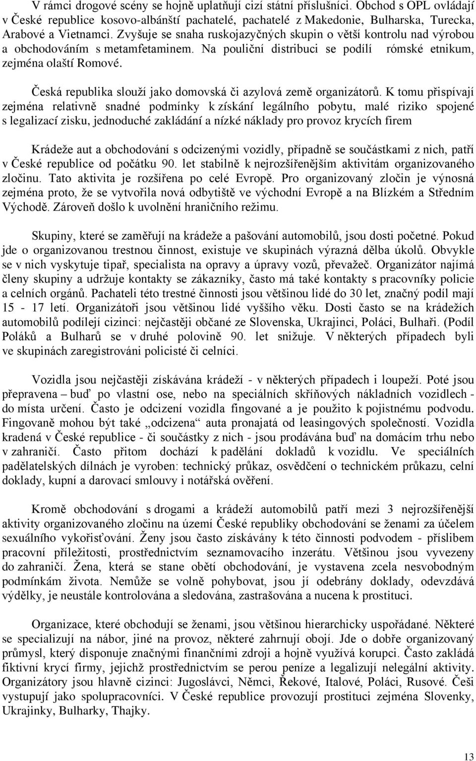 Česká republika slouží jako domovská či azylová země organizátorů.