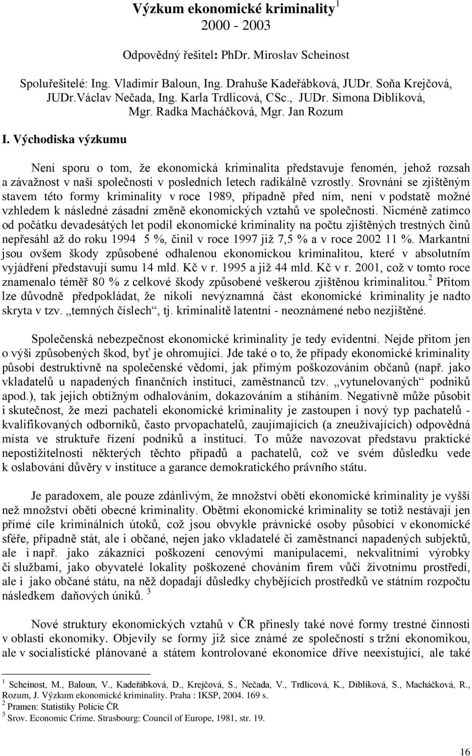 Východiska výzkumu Není sporu o tom, že ekonomická kriminalita představuje fenomén, jehož rozsah a závažnost v naší společnosti v posledních letech radikálně vzrostly.