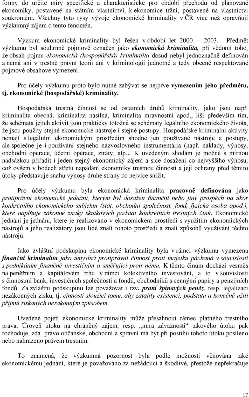 Předmět výzkumu byl souhrnně pojmově označen jako ekonomická kriminalita, při vědomí toho, že obsah pojmu ekonomická (hospodářská) kriminalita dosud nebyl jednoznačně definován a nemá ani v trestně