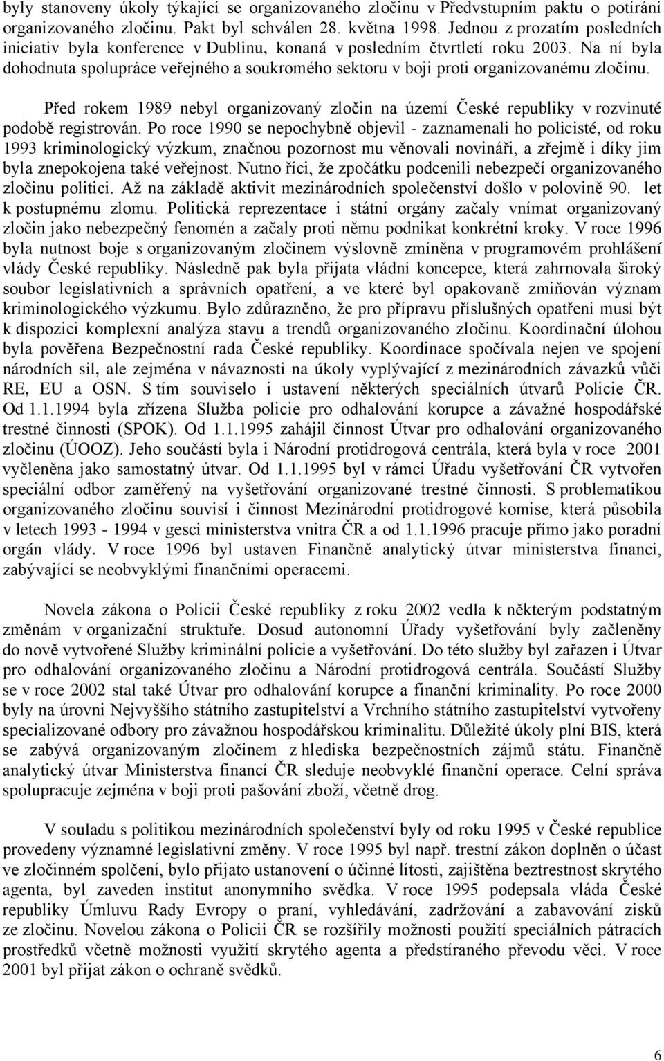 Na ní byla dohodnuta spolupráce veřejného a soukromého sektoru v boji proti organizovanému zločinu. Před rokem 1989 nebyl organizovaný zločin na území České republiky v rozvinuté podobě registrován.