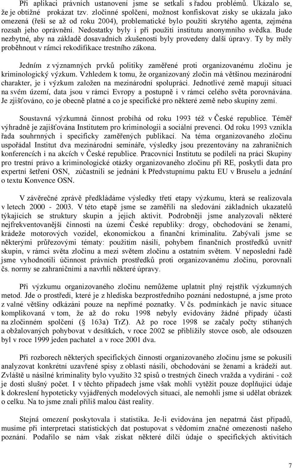 Nedostatky byly i při použití institutu anonymního svědka. Bude nezbytné, aby na základě dosavadních zkušeností byly provedeny další úpravy.