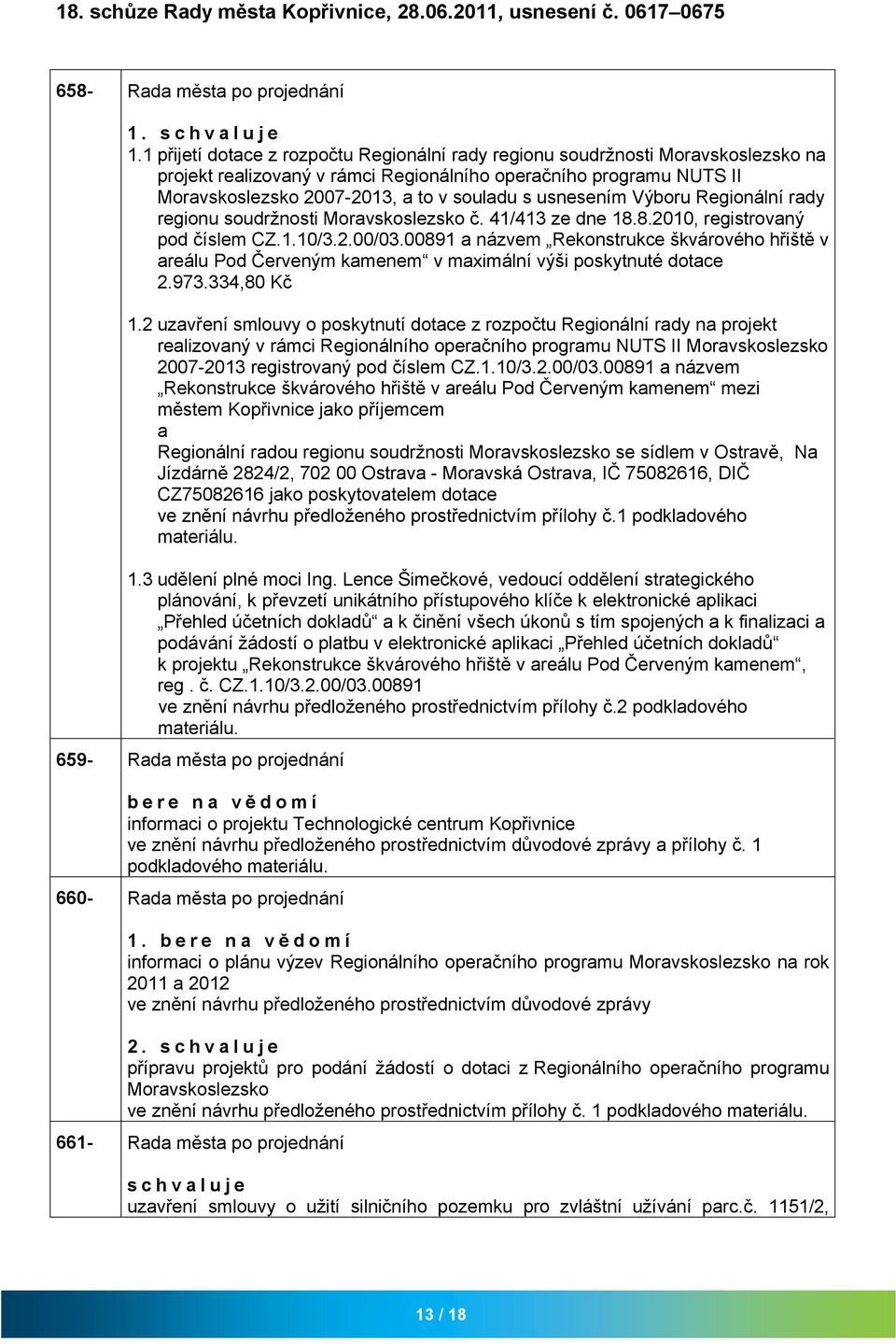 Výboru Regionální rdy regionu soudržnosti Morvskoslezsko č. 41/413 ze dne 18.8.2010, registrovný pod číslem CZ.1.10/3.2.00/03.