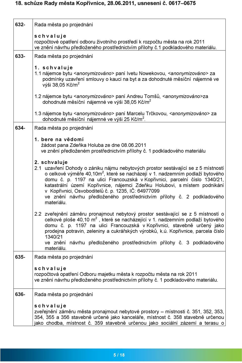 633- Rd měst po projednání 1. 1.1 nájemce bytu <nonymizováno> pní Ivetu Nowekovou, <nonymizováno> z podmínky uzvření smlouvy o kuci n byt z dohodnuté měsíční nájemné ve výši 38,05 Kč/m 2 1.