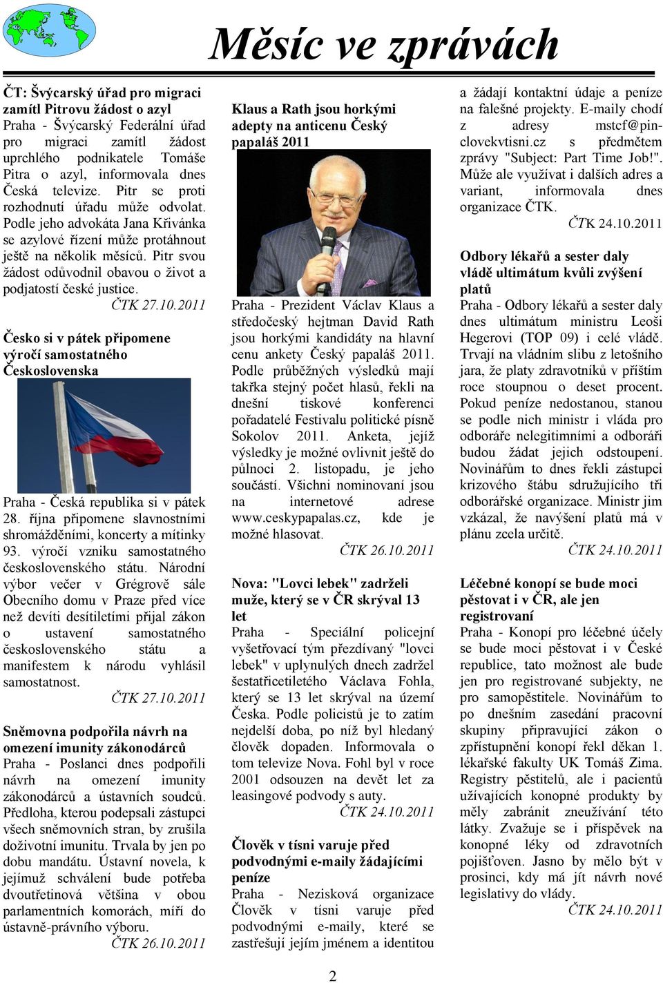 Pitr svou ţádost odůvodnil obavou o ţivot a podjatostí české justice. ČTK 27.10.2011 Česko si v pátek připomene výročí samostatného Československa Praha - Česká republika si v pátek 28.